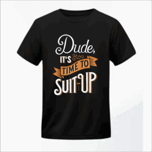 Dude time To Suit Up Tshirt