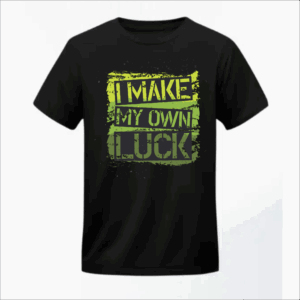 I make my own luck tshirt